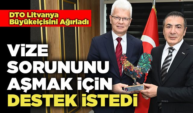 DTO  Vize Sorununu Aşmak İçin Destek İstedi