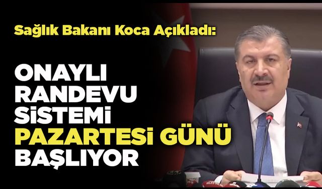 Sağlık Bakanı Koca Açıkladı:  Onaylı Randevu  Sistemi Pazartesi Günü Başlıyor