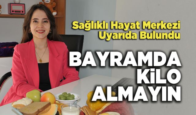 Sağlıklı Hayat Merkezi uyarıyor, Bayramda Kilo Almayın