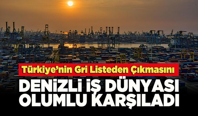 Türkiye’nin Gri Listeden Çıkmasını  Denizli İş Dünyası Olumlu Karşıladı