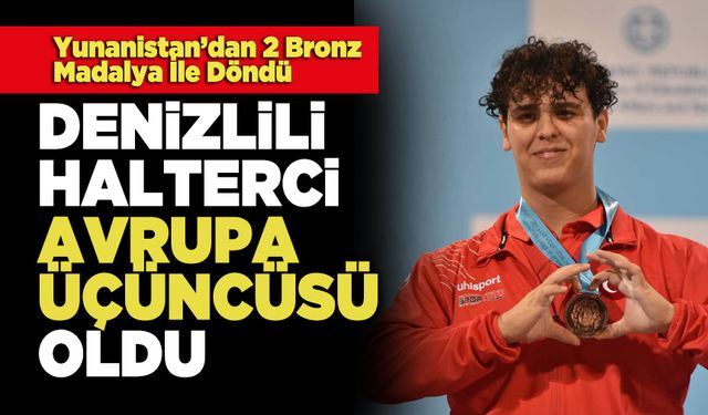 Denizlili Halterci Avrupa Üçüncüsü Oldu