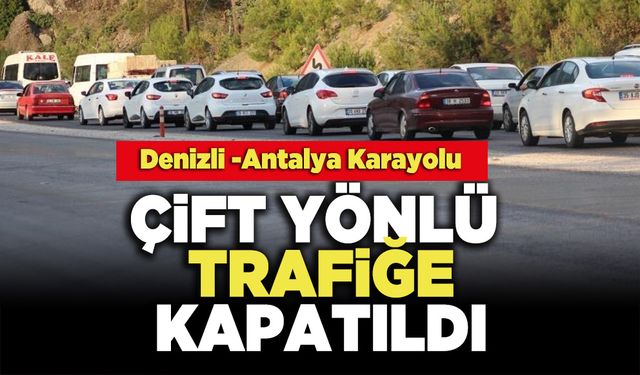 Denizli -Antalya Karayolu Çift Yönlü Trafiğe Kapatıldı