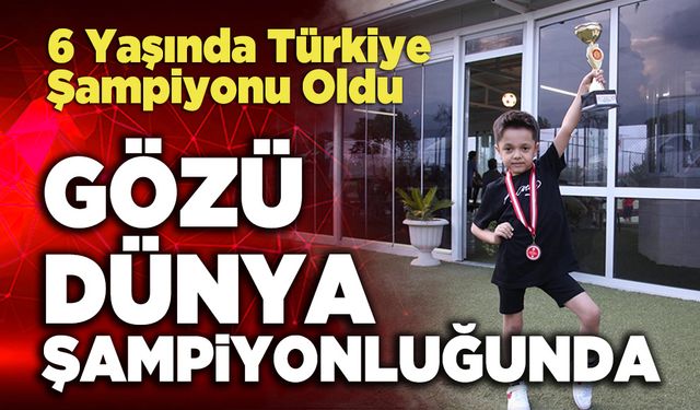 6 Yaşında Türkiye Şampiyonu Oldu, Gözü Dünya Şampiyonluğunda