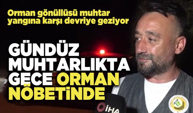 Gündüz Muhtarlıkta  Gece Orman Nöbetinde