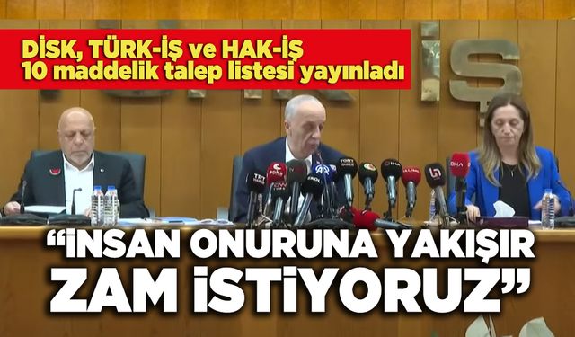 DİSK, Türk-İş ve Hak-İş: "İnsan Onuruna Yakışır Zam İstiyoruz"