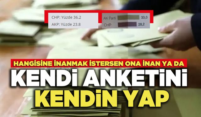 Hangisine İnanmak İstersen Ona İnan Ya Da Kendi Anketini Kendin Yap