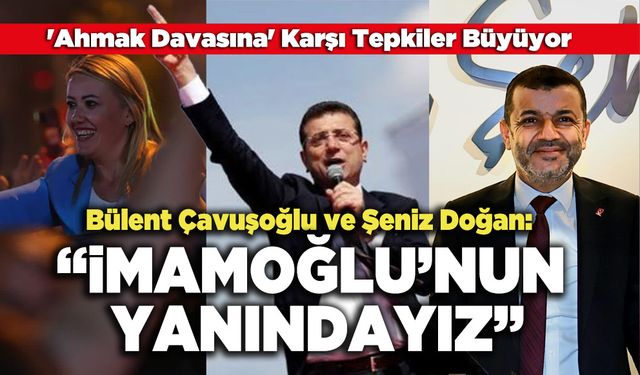 Bülent Çavuşoğlu ve Şeniz Doğan: “İmamoğlu’nun Yanındayız”