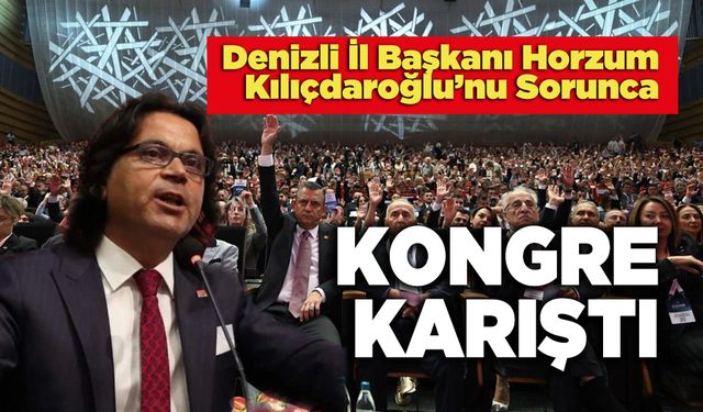 Denizli İl Başkanı Horzum Kılıçdaroğlu’nu Sorunca Kongre Karıştı