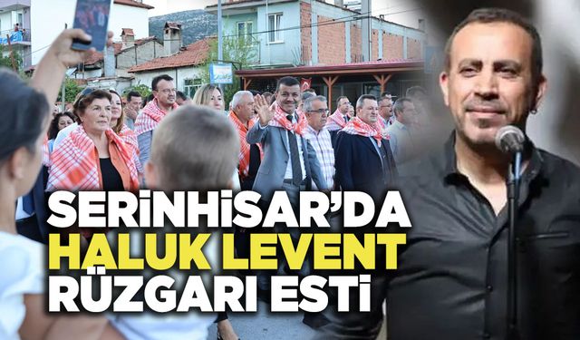 Serinhisar’da Haluk Levent Rüzgarı