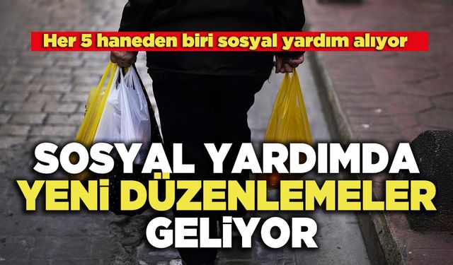 Sosyal Yardımda Yeni Düzenlemeler Geliyor