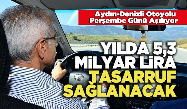 Perşembe Günü Açılacak Olan Aydın-Denizli Otoyolu, Yılda 5,3 Milyar Lira Tasarruf Sağlanacak