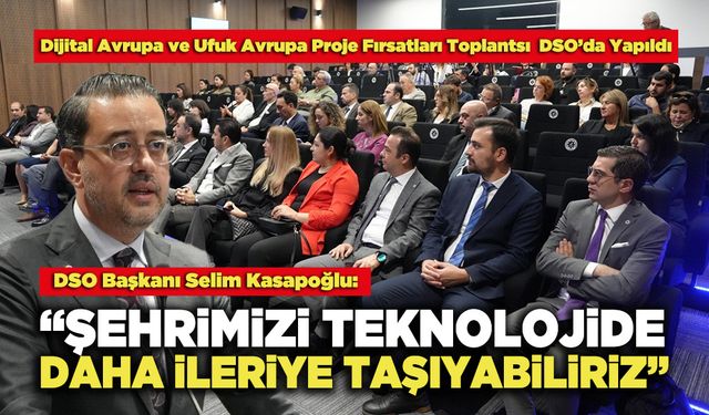 DSO Başkanı Selim Kasapoğlu:  “Şehrimizi Teknolojide Daha İleriye Taşıyabiliriz”