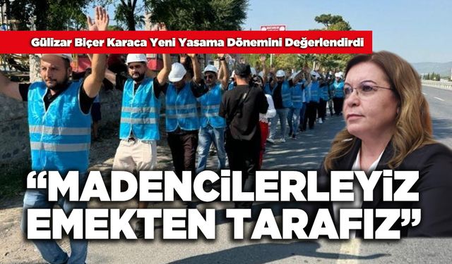 Gülizar Biçer Karaca: “Madencilerleyiz, Emekten Tarafız”