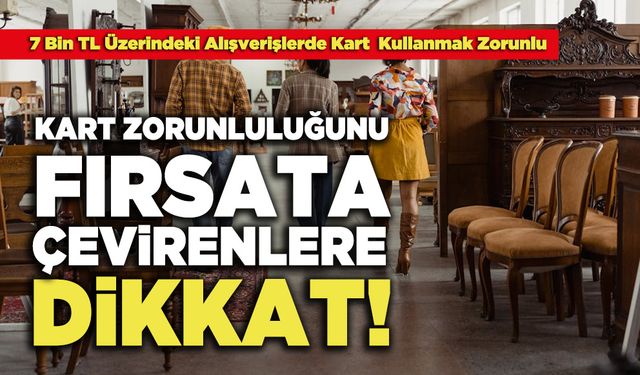 Kart Zorunluluğunu Fırsata Çevirenlere Dikkat!