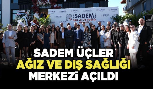 Sadem Üçler Ağız ve Diş Sağlığı Merkezi Açıldı