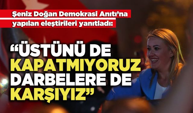 Şeniz Doğan: “Üstünü de Kapatmıyoruz, Darbelere de Karşıyız”