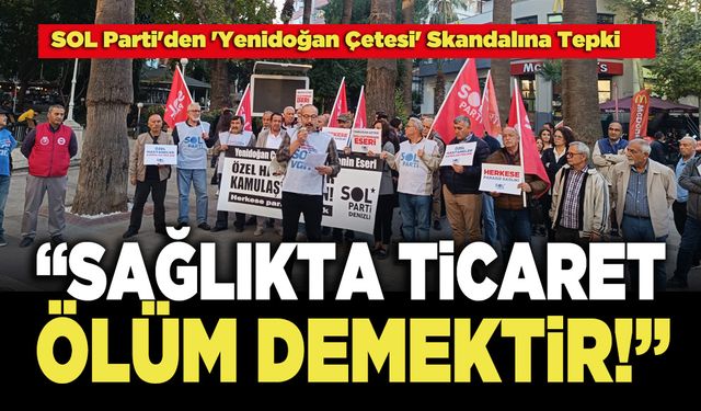 SOL Parti: “Sağlıkta Ticaret Ölüm Demektir!”