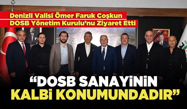 Denizli Valisi Ömer Faruk Coşkun :  “DOSB Şehrimizde Sanayinin Kalbi Konumundadır”