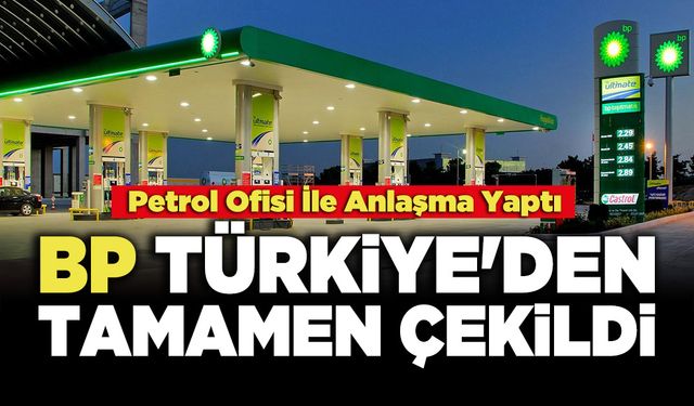 Petrol Ofisi İle Anlaşma Yapan  BP Türkiye'den Tamamen Çekildi