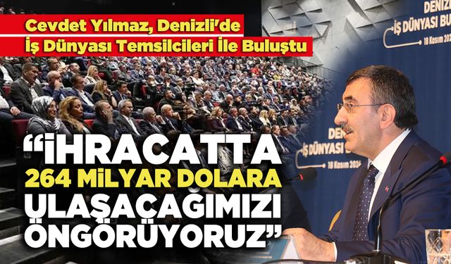 Cevdet Yılmaz: “İhracatta 264 Milyar Dolara Ulaşacağımızı Öngörüyoruz”