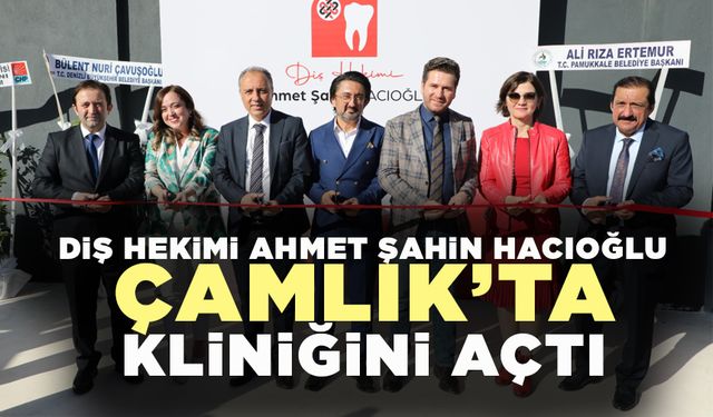 Diş Hekimi Ahmet Şahin Hacıoğlu Çamlık’ta Kliniğini Açtı