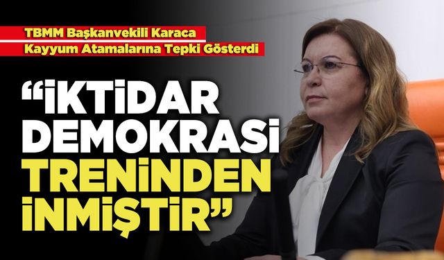 TBMM Başkanvekili Karaca: “İktidar Demokrasi Treninden İnmiştir”