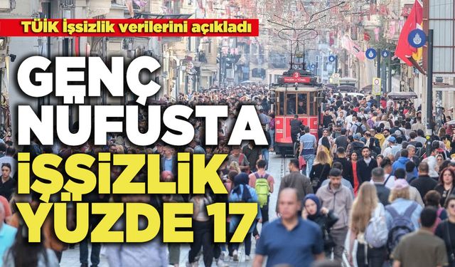 TÜİK İşsizlik Verilerini Açıkladı:  Genç Nüfusta İşsizlik Yüzde 17