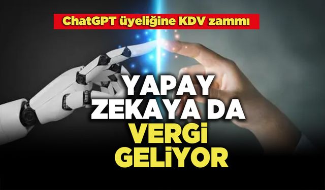 Yapay Zekaya da Vergi Geliyor!