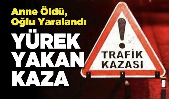 Yürek Yakan Kaza, Anne Öldü, Oğlu Yaralandı