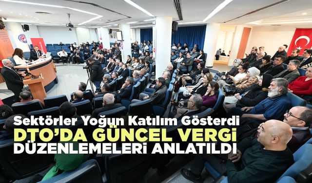 DTO’da Güncel Vergi Düzenlemeleri Anlatıldı