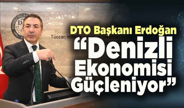 DTO Başkanı Erdoğan Denizli ekonomisinin güçlendiğini vurguladı