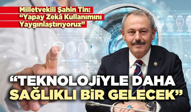 Şahin Tin: “Teknolojiyle Daha Sağlıklı Bir Gelecek”