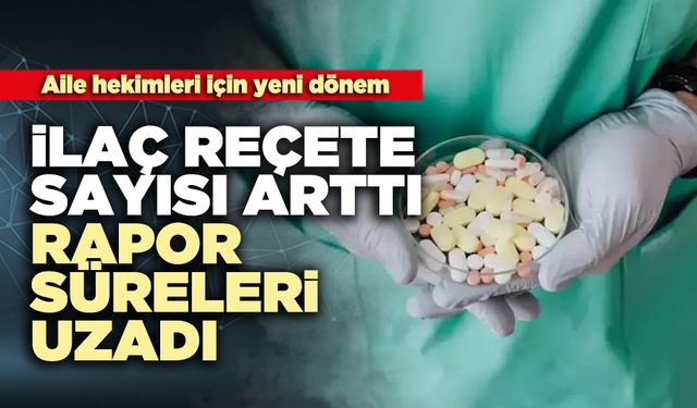 İlaç reçete sayısı arttı, rapor süreleri uzadı