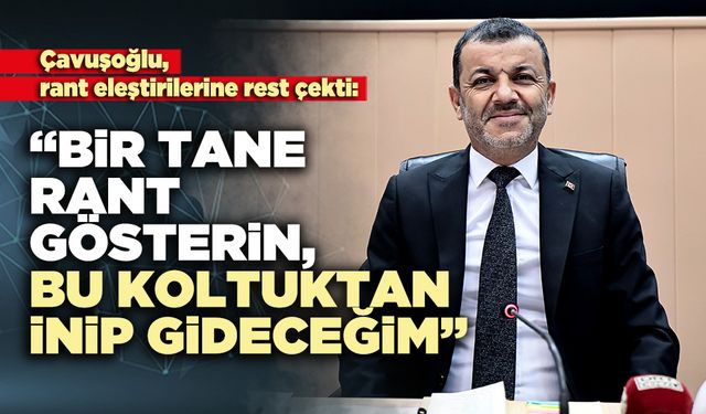 Çavuşoğlu, “Bir tane rant gösterin, bu koltuktan inip gideceğim”