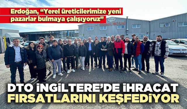 DTO İngiltere’de ihracat fırsatlarını keşfediyor