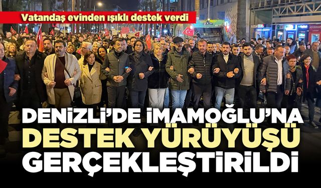 Denizli’de İmamoğlu’na destek yürüyüşü gerçekleştirildi