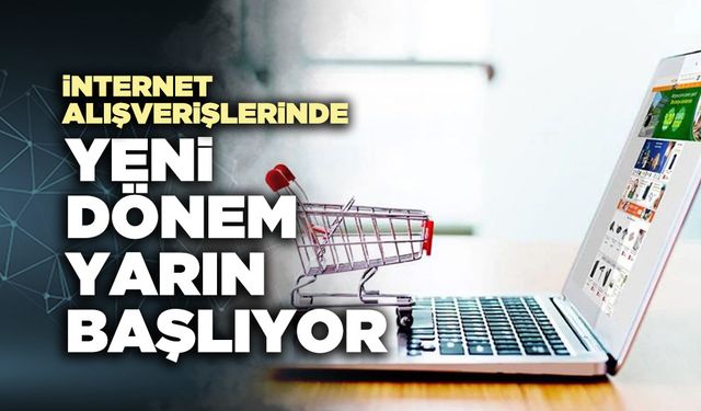 İnternet alışverişlerinde yeni dönem yarın başlıyor