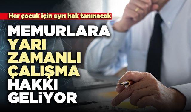 Memurlara yarı zamanlı çalışma hakkı geliyor