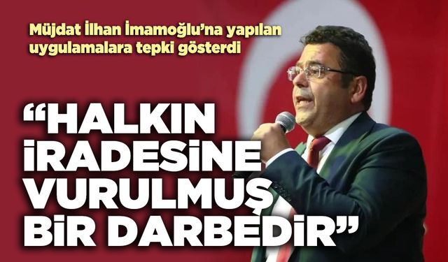 Müjdat İlhan: “Halkın iradesine vurulmuş bir darbedir”