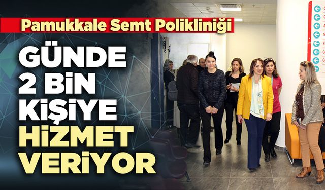 Pamukkale Semt Polikliniği günde 2 bin kişiye hizmet veriyor