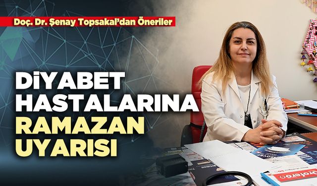 Doç. Dr. Şenay Topsakal’dan diyabet hastalarına ramazan uyarısı