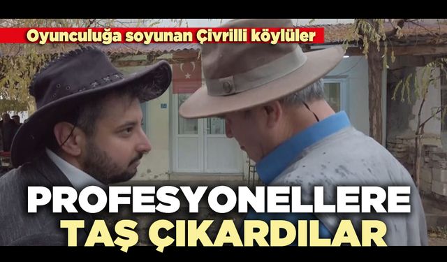 Oyunculuğa soyunan Çivrilli köylüler profesyonellere taş çıkardılar