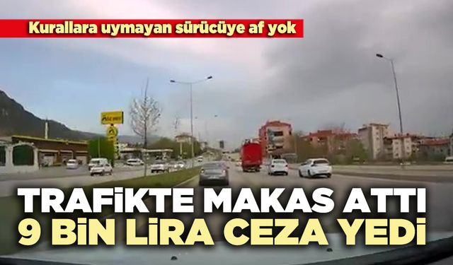 Trafikte makas attı 9 bin lira ceza yedi