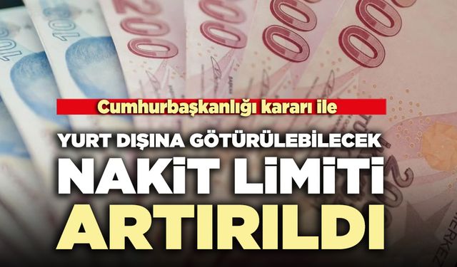 Yurt dışına götürülebilecek nakit limiti artırıldı