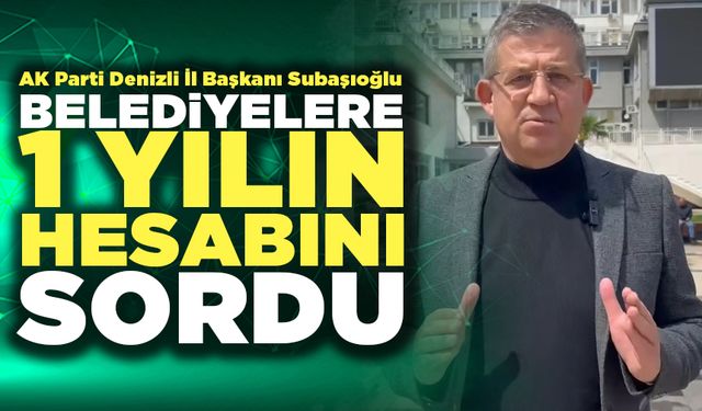 Subaşıoğlu'ndan Belediyelere 1 Yıllık Soru
