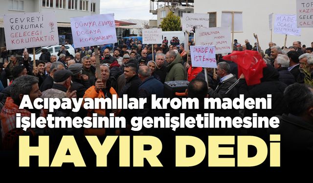 Acıpayamlılar krom madeni işletmesinin genişletilmesine hayır dediler