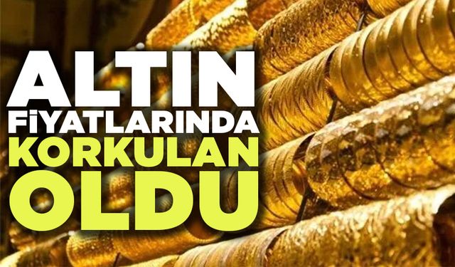 Altın Fiyatlarında Korkulan Oldu