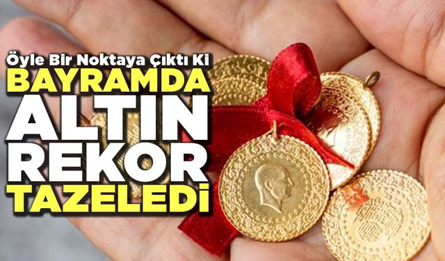 Bayramda Altın Rekor Tazeledi