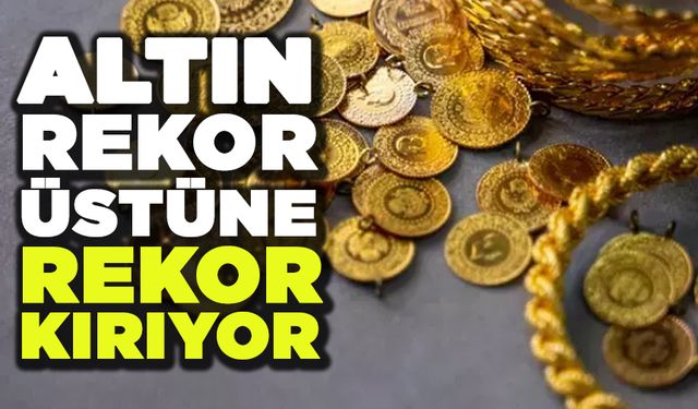 Altın Rekor Üstüne Rekor Kırıyor