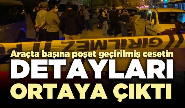 Araçta başına poşet geçirilmiş c*sedin detayları ortaya çıktı